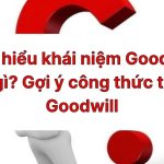 Goodwill là gì: Khái niệm, ý nghĩa và cách tính